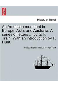 An American merchant in Europe, Asia, and Australia. A series of letters ... by G. F. Train. With an introduction by F. Hunt.