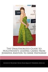 The Unauthorized Guide to Hollywood's Leading Ladies from Jennifer Aniston to Anne Hathaway