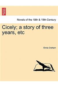 Cicely; A Story of Three Years, Etc