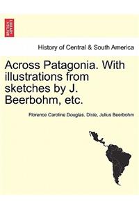 Across Patagonia. with Illustrations from Sketches by J. Beerbohm, Etc.