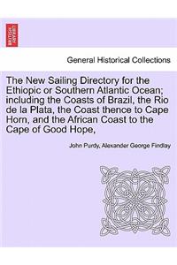 The New Sailing Directory for the Ethiopic or Southern Atlantic Ocean; including the Coasts of Brazil, the Rio de la Plata, the Coast thence to Cape Horn, and the African Coast to the Cape of Good Hope,
