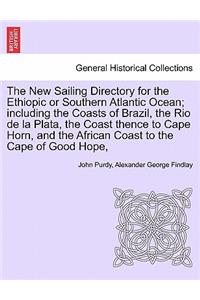 New Sailing Directory for the Ethiopic or Southern Atlantic Ocean; including the Coasts of Brazil, the Rio de la Plata, the Coast thence to Cape Horn, and the African Coast to the Cape of Good Hope,