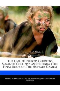 The Unauthorized Guide to Suzanne Collins's Mockingjay (the Final Book of the Hunger Games)