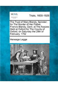 Tryal of Mary Blandy, Spinster; For the Murder of Her Father, Francis Blandy, Gent. at the Assizes Held at Oxford for the County of Oxford, on Saturday the 29th of February, 1752