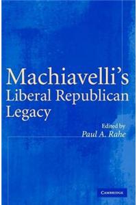 Machiavelli's Liberal Republican Legacy