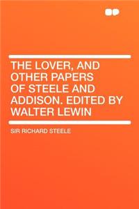 The Lover, and Other Papers of Steele and Addison. Edited by Walter Lewin