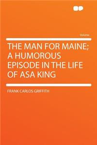 The Man for Maine; A Humorous Episode in the Life of Asa King