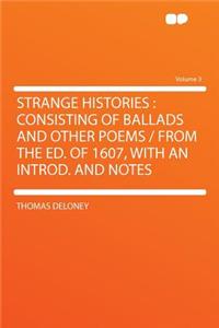 Strange Histories: Consisting of Ballads and Other Poems / From the Ed. of 1607, with an Introd. and Notes Volume 3