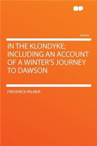 In the Klondyke; Including an Account of a Winter's Journey to Dawson