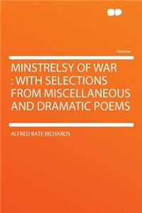 Minstrelsy of War: With Selections from Miscellaneous and Dramatic Poems