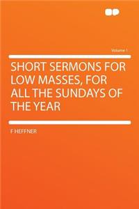 Short Sermons for Low Masses, for All the Sundays of the Year Volume 1