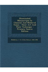 Illuminated Manuscripts in Classical and Medieval Times: Their Art and Their Technique
