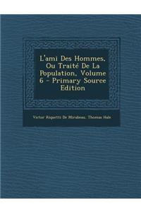 L'Ami Des Hommes, Ou Traite de la Population, Volume 6 - Primary Source Edition