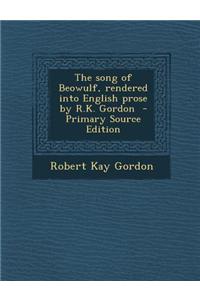 The Song of Beowulf, Rendered Into English Prose by R.K. Gordon - Primary Source Edition