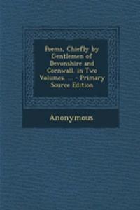 Poems, Chiefly by Gentlemen of Devonshire and Cornwall. in Two Volumes. ... - Primary Source Edition