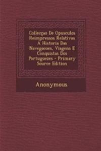 Colleccao de Opusculos Reimpressos Relativos a Historia Das Navegacoes, Viagens E Conquistas DOS Portuguezes