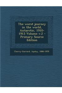 The Worst Journey in the World, Antarctic, 1910-1913 Volume V.2 - Primary Source Edition