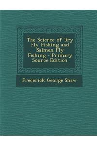 The Science of Dry Fly Fishing and Salmon Fly Fishing