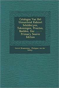Catalogus Van Het Uimuntend Kabinet Schilderyen, Tekeningen, Prenten, Beelden, Enz ......