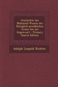 Geschichte Des Medizinal-Wesens Der Koniglich-Preussischen Armee Bis Zur Gegenwart - Primary Source Edition