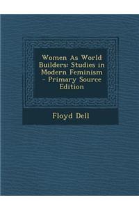 Women as World Builders: Studies in Modern Feminism - Primary Source Edition