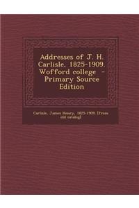 Addresses of J. H. Carlisle, 1825-1909. Wofford College - Primary Source Edition