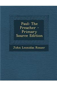 Paul: The Preacher - Primary Source Edition
