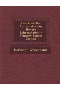 Lehrbuch Der Arithmetik Fur Hohere Lehranstalten - Primary Source Edition