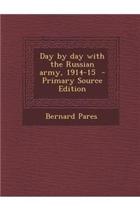 Day by Day with the Russian Army, 1914-15 - Primary Source Edition