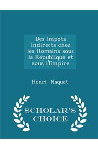 Des Impots Indirects Chez Les Romains Sous La République Et Sous l'Empire - Scholar's Choice Edition