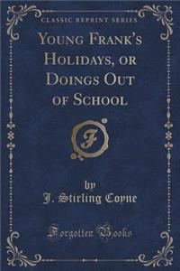 Young Frank's Holidays, or Doings Out of School (Classic Reprint)