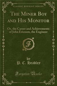 The Miner Boy and His Monitor: Or, the Career and Achievements of John Ericsson, the Engineer (Classic Reprint)