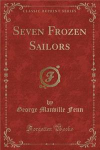 Seven Frozen Sailors (Classic Reprint)
