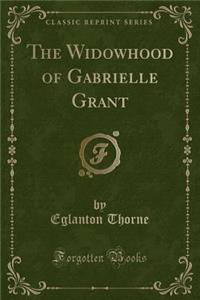 The Widowhood of Gabrielle Grant (Classic Reprint)