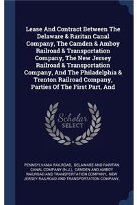 Lease And Contract Between The Delaware & Raritan Canal Company, The Camden & Amboy Railroad & Transportation Company, The New Jersey Railroad & Transportation Company, And The Philadelphia & Trenton Railroad Company, Parties Of The First Part, And