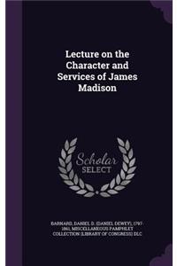 Lecture on the Character and Services of James Madison