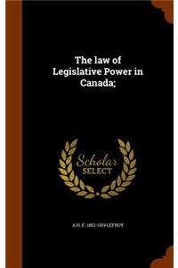 The law of Legislative Power in Canada;