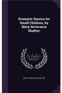 Dramatic Dances for Small Children, by Mary Severance Shafter;