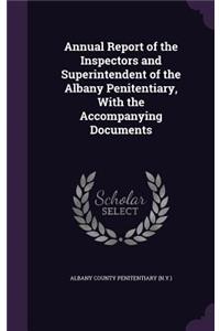 Annual Report of the Inspectors and Superintendent of the Albany Penitentiary, with the Accompanying Documents