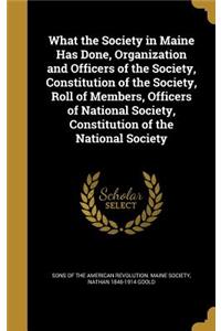 What the Society in Maine Has Done, Organization and Officers of the Society, Constitution of the Society, Roll of Members, Officers of National Society, Constitution of the National Society