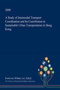 A Study of Intermodal Transport Coordination and Its Contribution to Sustainable Urban Transportation in Hong Kong