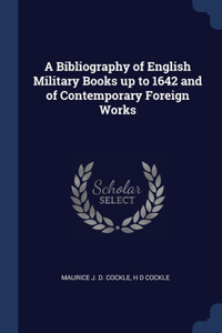 A Bibliography of English Military Books up to 1642 and of Contemporary Foreign Works