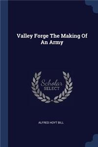 Valley Forge the Making of an Army