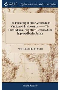 The Innocency of Error Asserted and Vindicated. in a Letter to ------- The Third Edition, Very Much Corrected and Improved by the Author