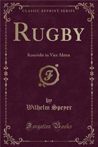Rugby: KomÃ¶die in Vier Akten (Classic Reprint)