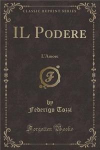 Il Podere: L'Amore (Classic Reprint)