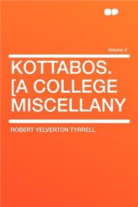 Kottabos. [A College Miscellany Volume 2