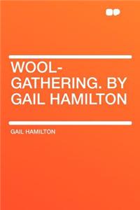 Wool-Gathering. by Gail Hamilton
