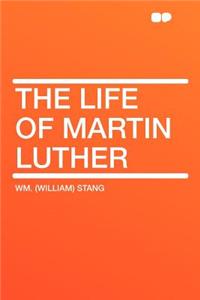 The Life of Martin Luther