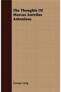 The Thoughts Of Marcus Aurelius Antoninus